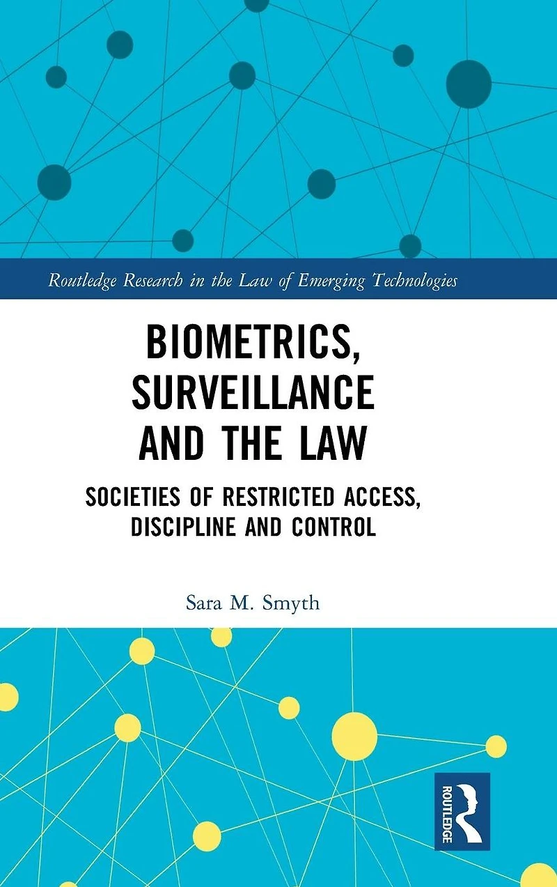 Biometrics, Surveillance and the Law: Societies of Restricted Access, Discipline Control
