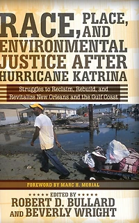 Race, Place, and Environmental Justice After Hurricane Katrina: Struggles to Reclaim, Rebuild, Revitalize New Orleans the Gulf Coast