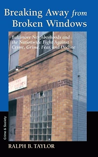 Breaking Away From Broken Windows: Baltimore Neighborhoods And The Nationwide Fight Against Crime, Grime, Fear, Decline