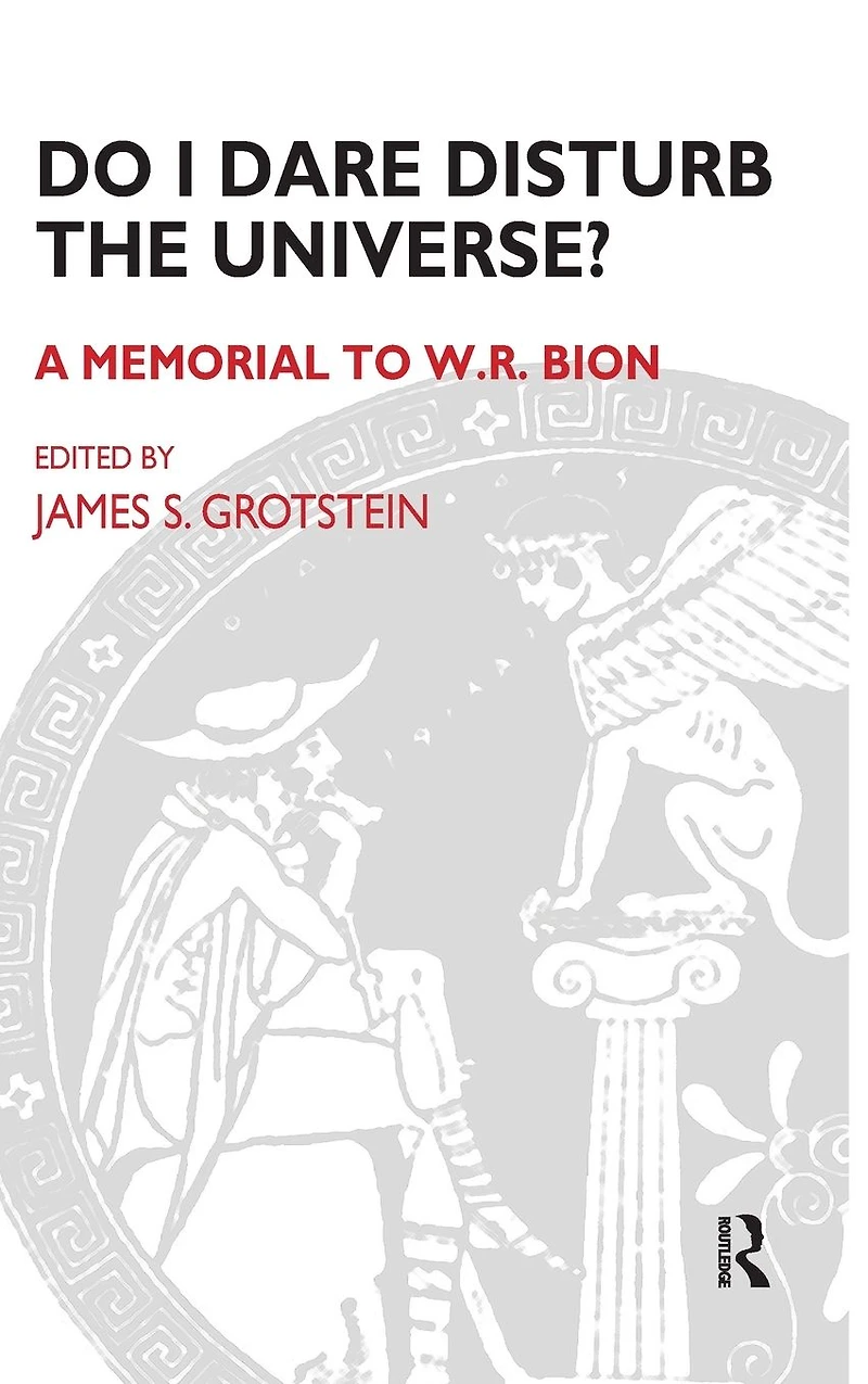 Do I Dare Disturb the Universe?: A Memorial to W.R. Bion