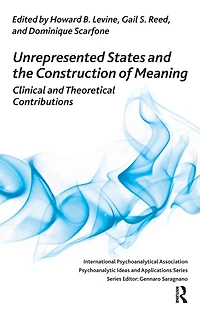 Unrepresented States and the Construction of Meaning: Clinical Theoretical Contributions