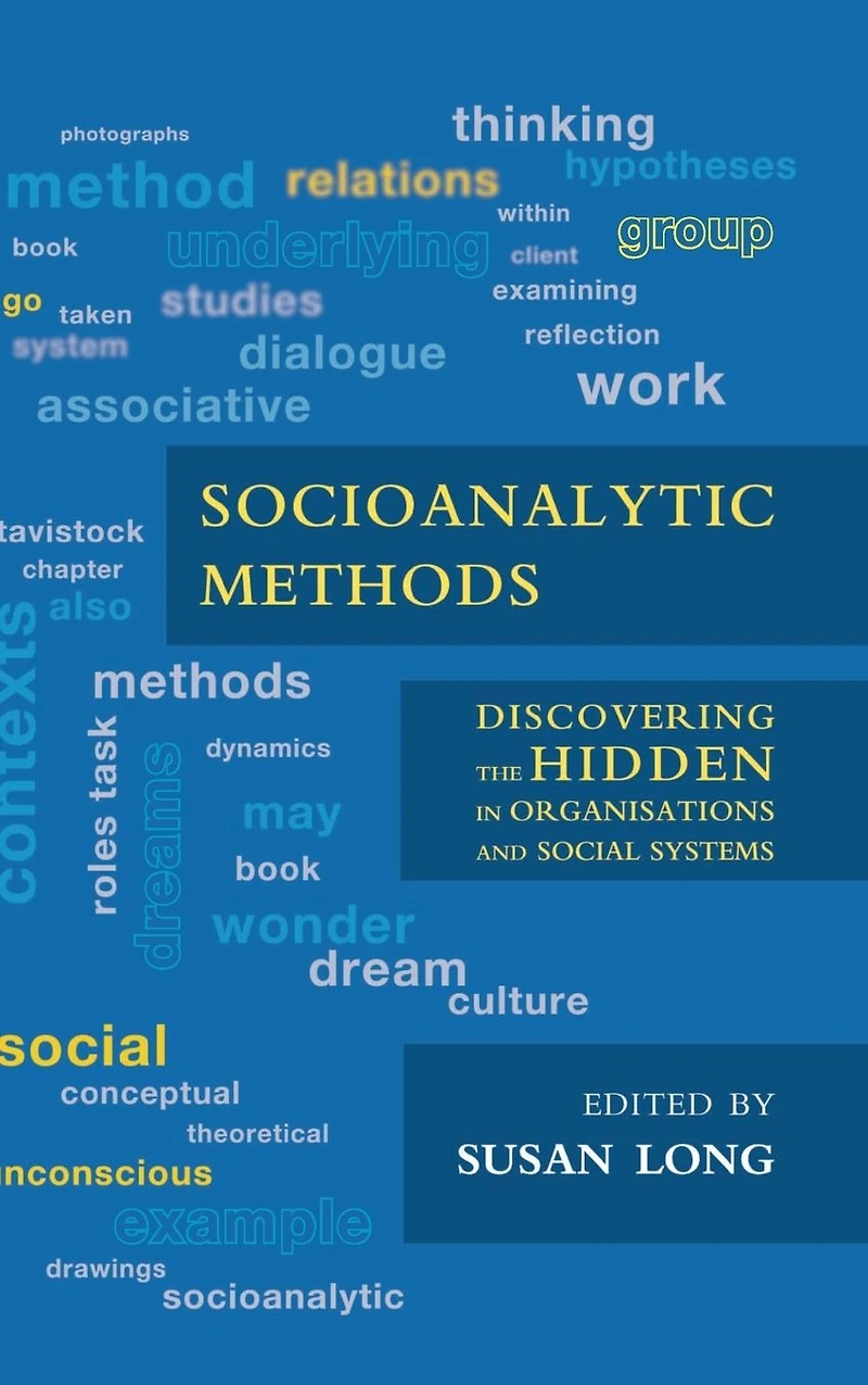 Socioanalytic Methods: Discovering the Hidden Organisations and Social Systems