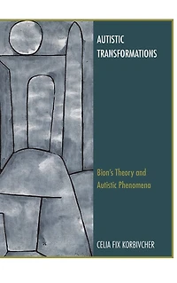 Autistic Transformations: Bion's Theory and Phenomena