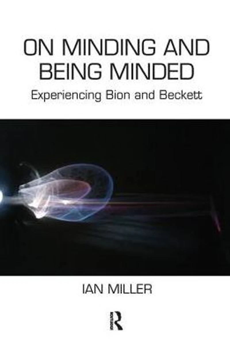 On Minding and Being Minded: Experiencing Bion Beckett