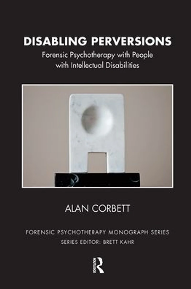 Disabling Perversions: Forensic Psychotherapy with People Intellectual Disabilities