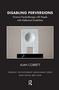 Disabling Perversions: Forensic Psychotherapy with People Intellectual Disabilities