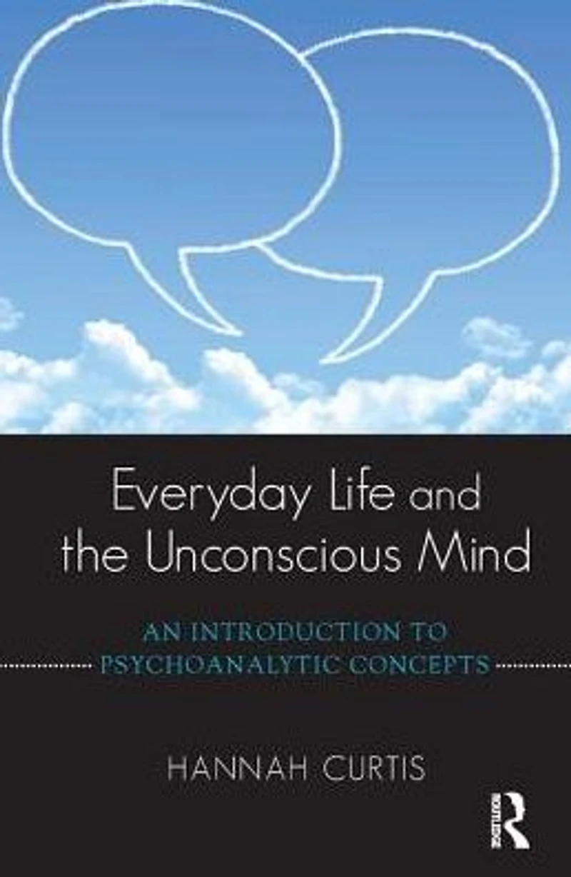 Everyday Life and the Unconscious Mind: An Introduction to Psychoanalytic Concepts