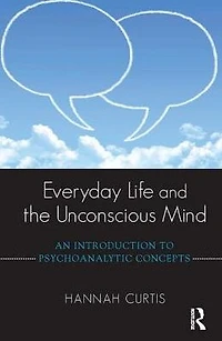 Everyday Life and the Unconscious Mind: An Introduction to Psychoanalytic Concepts