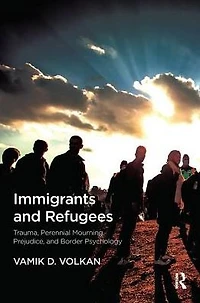 Immigrants and Refugees: Trauma, Perennial Mourning, Prejudice, Border Psychology