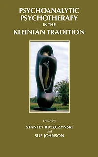 Psychoanalytic Psychotherapy the Kleinian Tradition