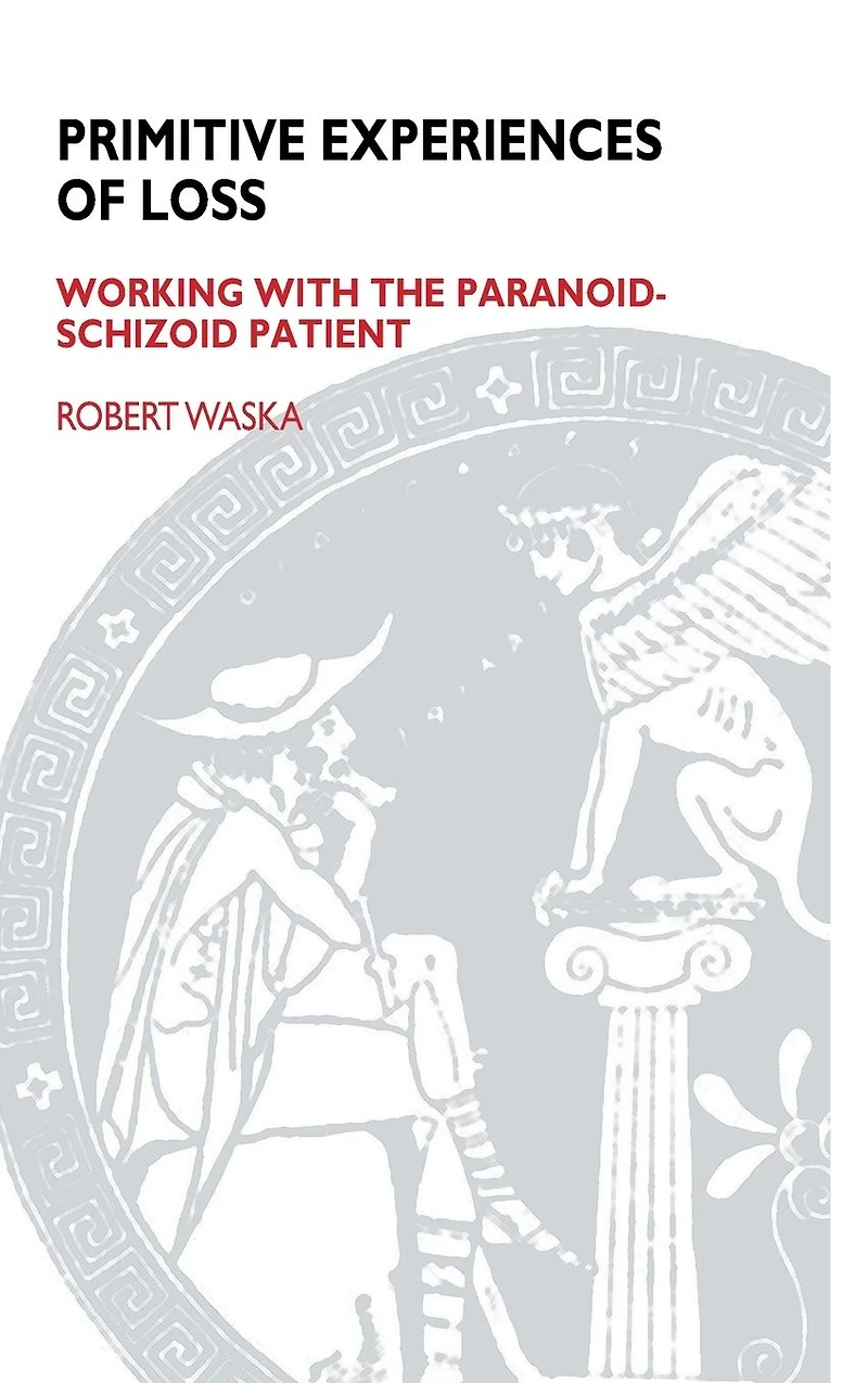 Primitive Experiences of Loss: Working with the Paranoid-Schizoid Patient
