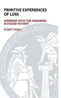 Primitive Experiences of Loss: Working with the Paranoid-Schizoid Patient