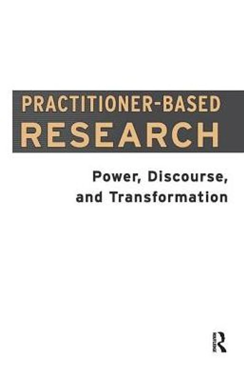 Practitioner-Based Research: Power, Discourse and Transformation