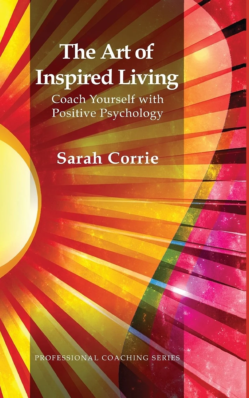 The Art of Inspired Living: Coach Yourself with Positive Psychology