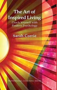 The Art of Inspired Living: Coach Yourself with Positive Psychology