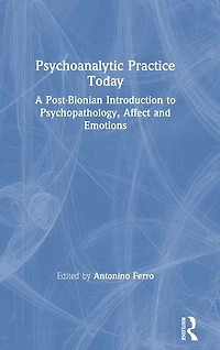 Psychoanalytic Practice Today: A Post-Bionian Introduction to Psychopathology, Affect and Emotions