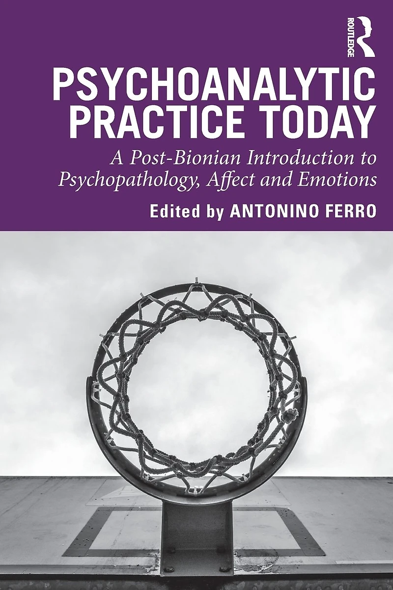 Psychoanalytic Practice Today: A Post-Bionian Introduction to Psychopathology, Affect and Emotions