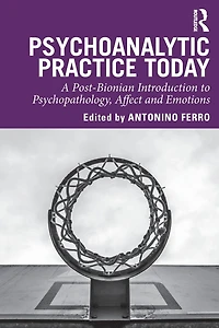Psychoanalytic Practice Today: A Post-Bionian Introduction to Psychopathology, Affect and Emotions