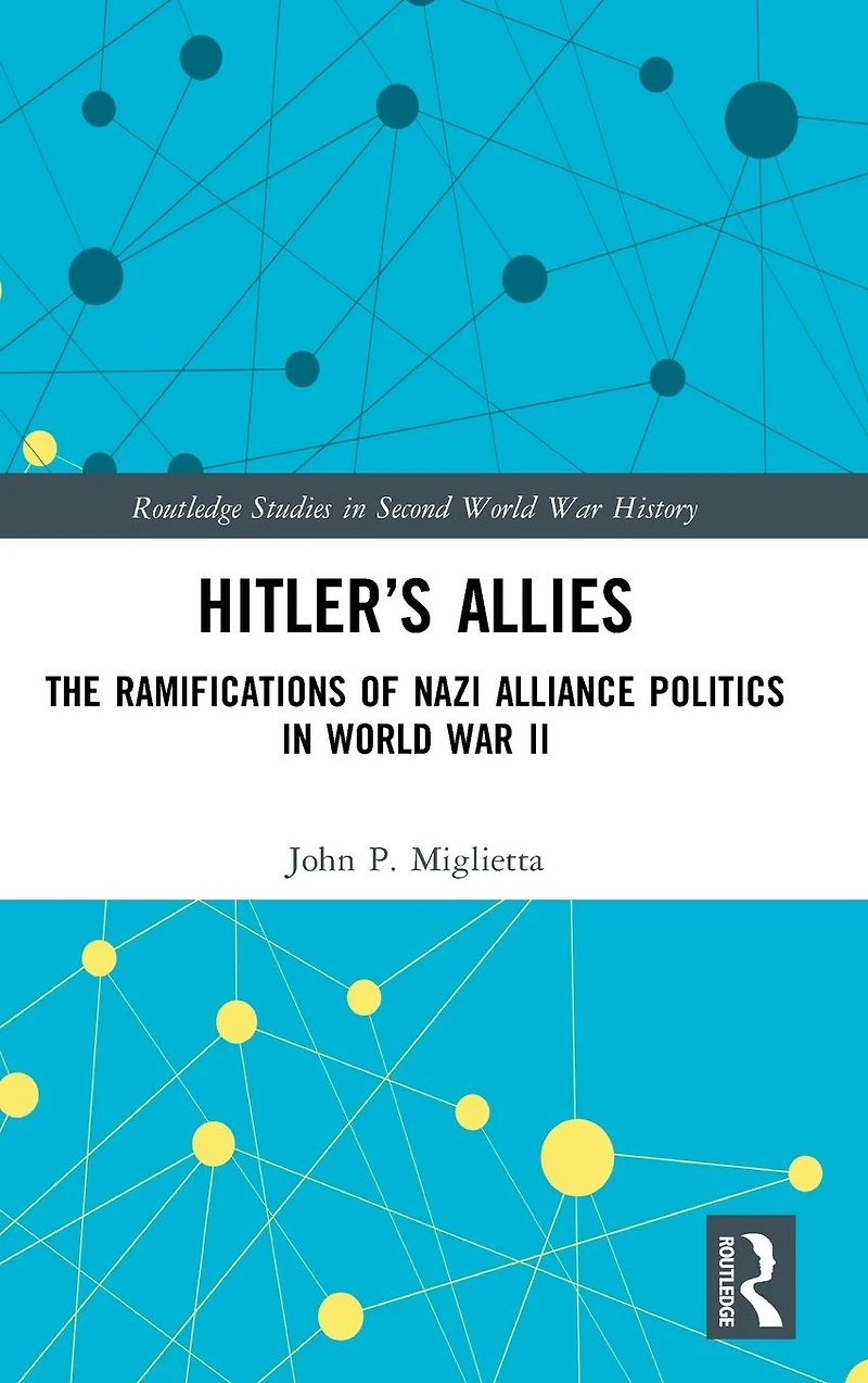 Hitler's Allies: The Ramifications of Nazi Alliance Politics World War II