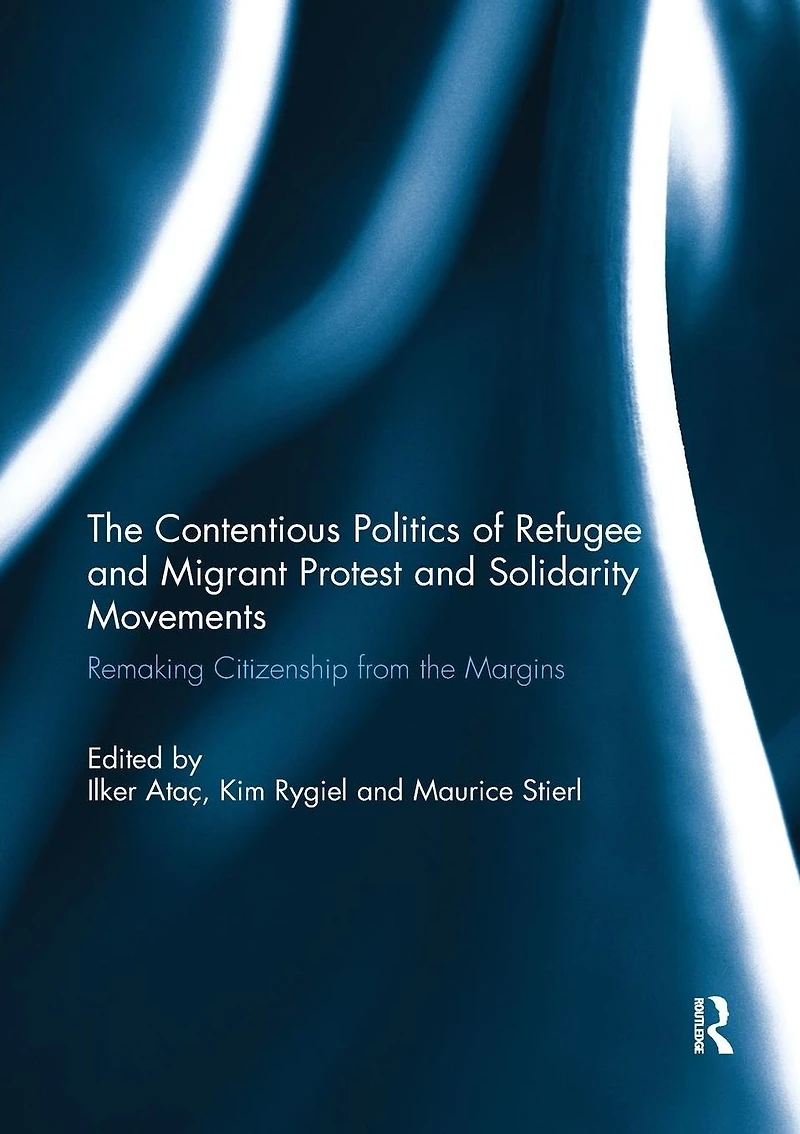 the Contentious Politics of Refugee and Migrant Protest Solidarity Movements: Remaking Citizenship from Margins
