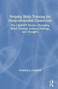 Helping Skills Training for Nonprofessional Counselors: The LifeRAFT Model-Providing Relief through Actions, Feelings, and Thoughts