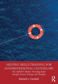 Helping Skills Training for Nonprofessional Counselors: The LifeRAFT Model-Providing Relief through Actions, Feelings, and Thoughts