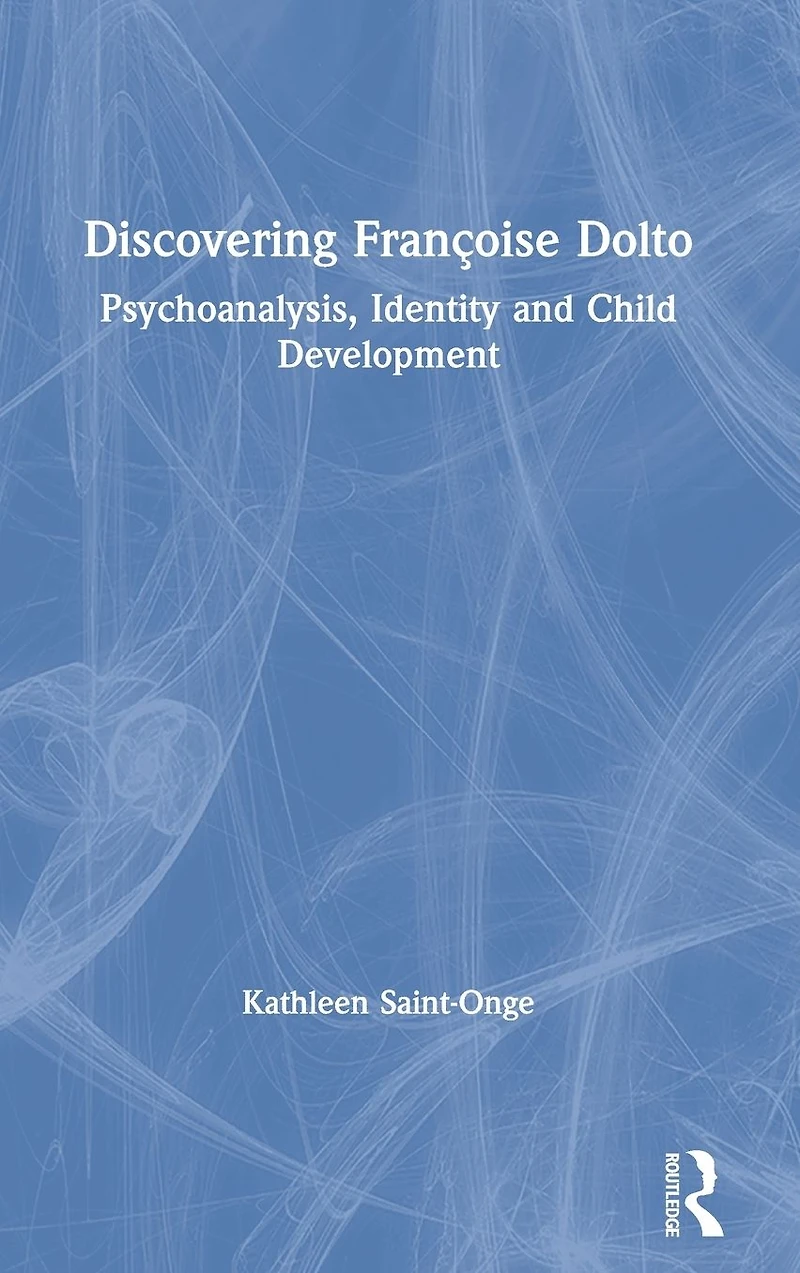 Discovering Françoise Dolto: Psychoanalysis, Identity and Child Development