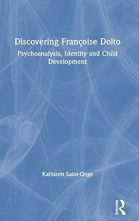 Discovering Françoise Dolto: Psychoanalysis, Identity and Child Development