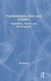 Psychoanalysis, Clinic and Context: Subjectivity, History Autobiography