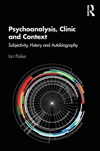 Psychoanalysis, Clinic and Context: Subjectivity, History Autobiography