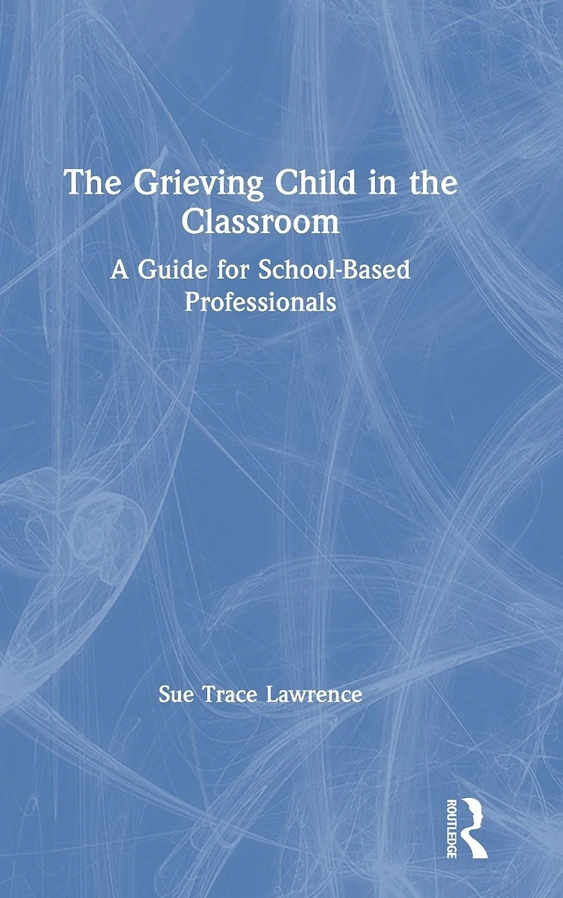the Grieving Child Classroom: A Guide for School-Based Professionals