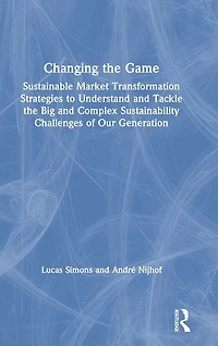 Changing the Game: Sustainable Market Transformation Strategies to Understand and Tackle Big Complex Sustainability Challenges of Our Generation