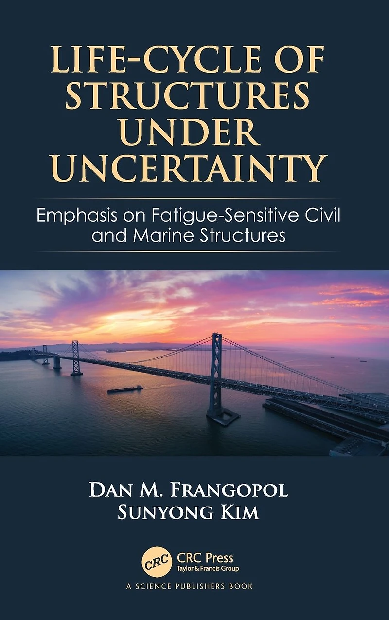 Life-Cycle of Structures Under Uncertainty: Emphasis on Fatigue-Sensitive Civil and Marine