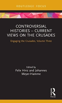 Controversial Histories - Current Views on the Crusades: Engaging Crusades, Volume Three