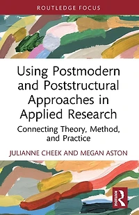 Using Postmodern and Poststructural Approaches Applied Research: Connecting Theory, Method, Practice