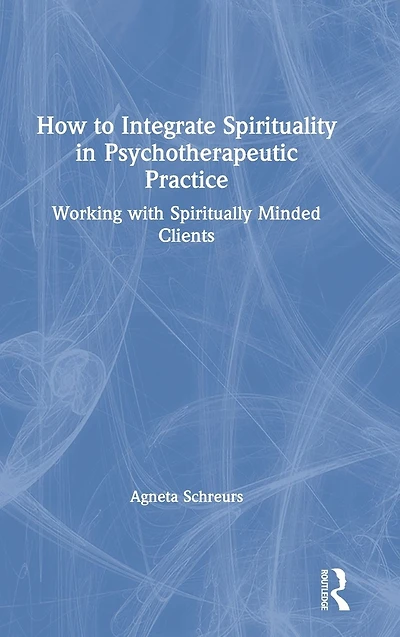 How to Integrate Spirituality Psychotherapeutic Practice: Working with Spiritually-Minded Clients
