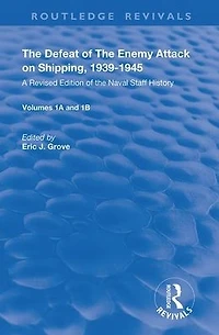 the Defeat of Enemy Attack upon Shipping, 1939-1945: A Revised Edition Naval Staff History