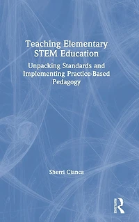 Teaching Elementary STEM Education: Unpacking Standards and Implementing Practice-Based Pedagogy