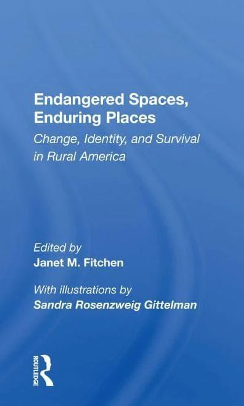 Endangered Spaces, Enduring Places: Change, Identity, And Survival Rural America