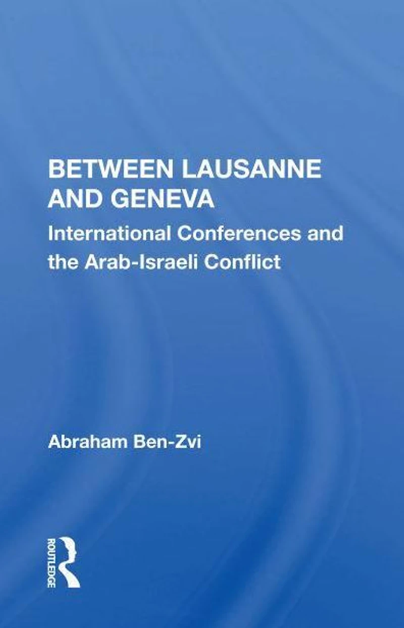 Between Lausanne And Geneva: International Conferences The Arab-israeli Conflict