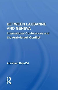 Between Lausanne And Geneva: International Conferences The Arab-israeli Conflict
