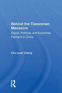 Behind The Tiananmen Massacre: Social, Political, And Economic Ferment China