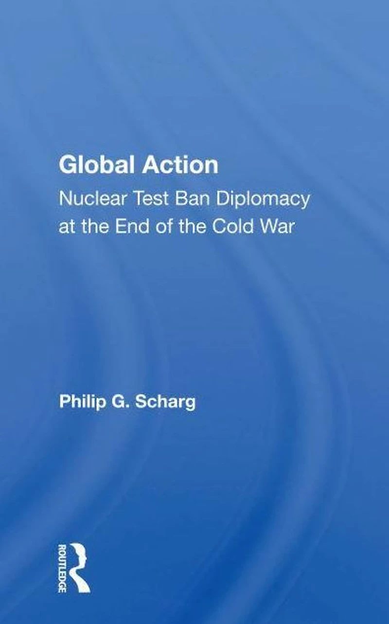 Global Action: Nuclear Test Ban Diplomacy At The End Of Cold War