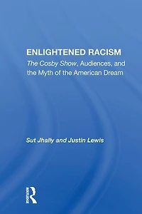 Enlightened Racism: "The Cosby Show, Audiences, and the Myth of American Dream"