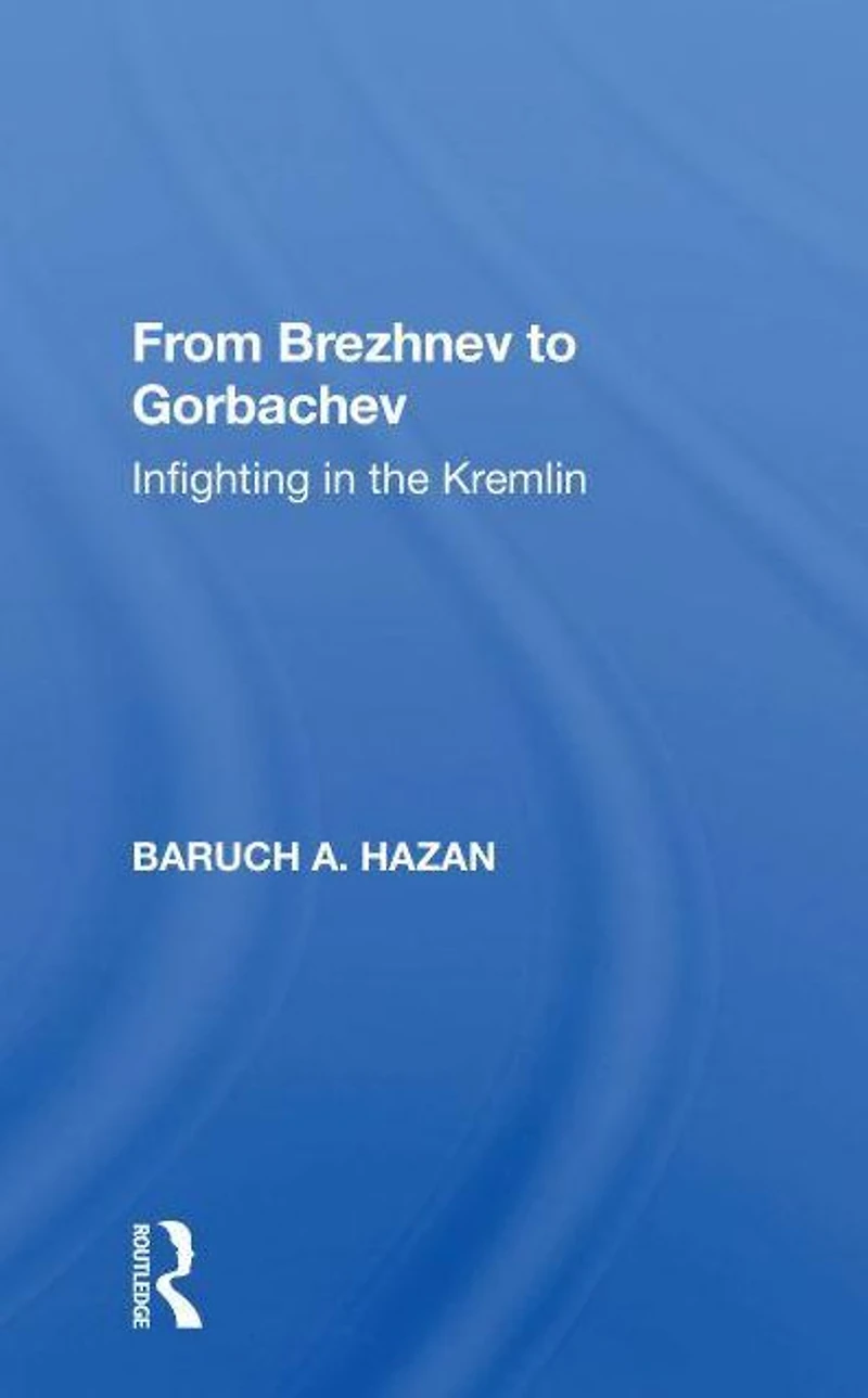 From Brezhnev To Gorbachev: Infighting The Kremlin