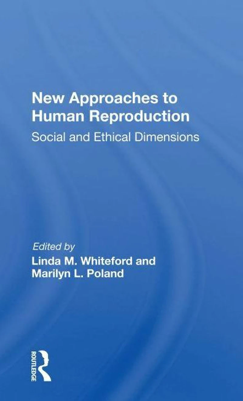 New Approaches To Human Reproduction: Social And Ethical Dimensions