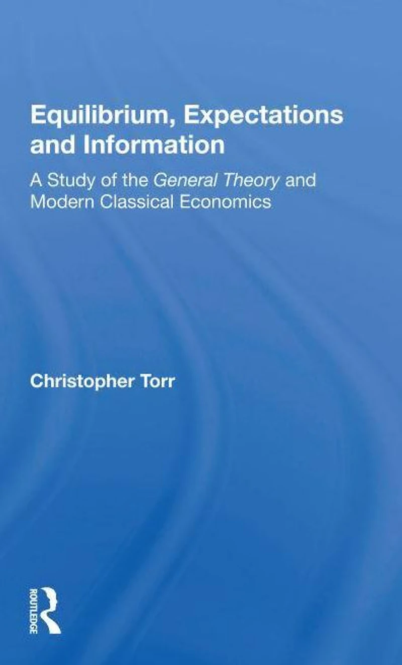 Equilibrium, Expectations, And Information: A Study Of The General Theory Modern Classical Economics
