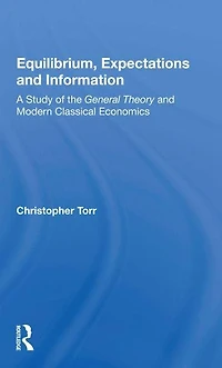 Equilibrium, Expectations, And Information: A Study Of The General Theory Modern Classical Economics
