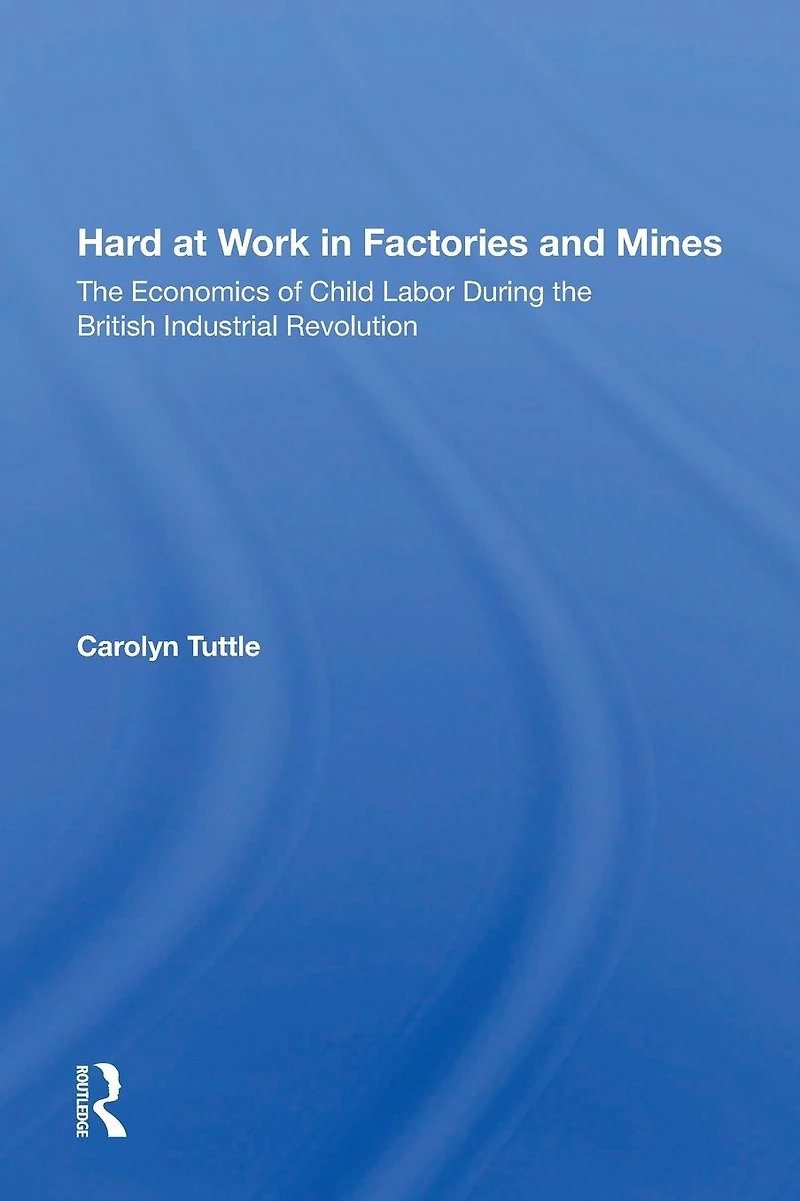 Hard At Work Factories And Mines: The Economics Of Child Labor During British Industrial Revolution