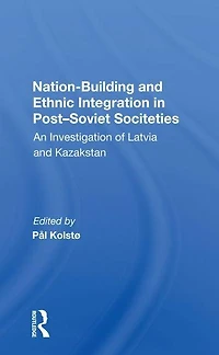 Nation Building And Ethnic Integration Post-soviet Societies: An Investigation Of Latvia Kazakstan